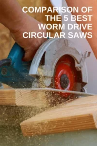 Comparison of the 5 Best Worm Drive Circular Saws